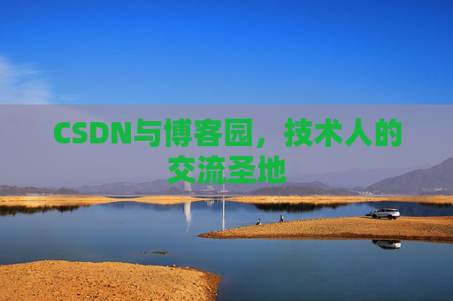 CSDN与博客园，技术人的交流圣地